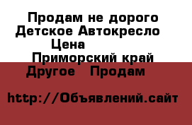 Продам не дорого Детское Автокресло › Цена ­ 2 400 - Приморский край Другое » Продам   